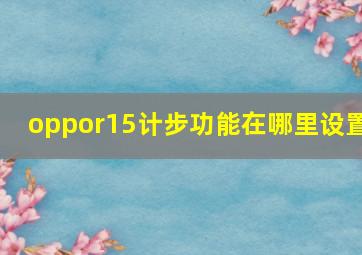 oppor15计步功能在哪里设置