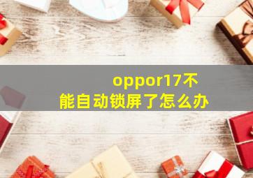 oppor17不能自动锁屏了怎么办