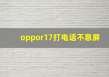 oppor17打电话不息屏