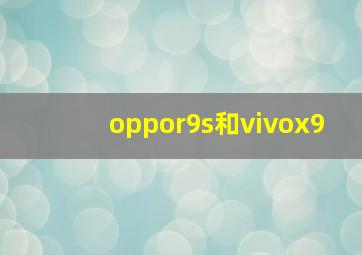 oppor9s和vivox9