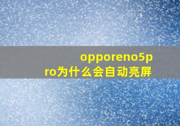 opporeno5pro为什么会自动亮屏