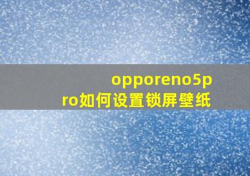 opporeno5pro如何设置锁屏壁纸