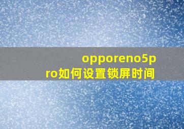 opporeno5pro如何设置锁屏时间