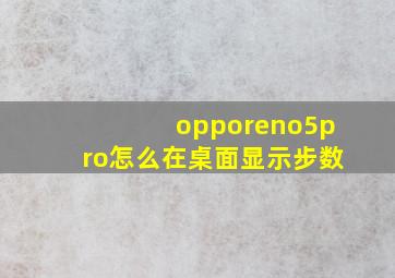 opporeno5pro怎么在桌面显示步数