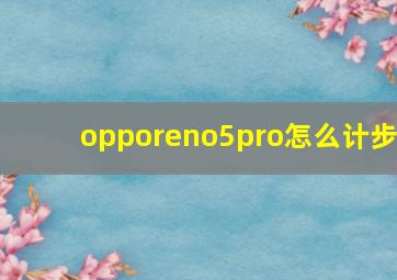 opporeno5pro怎么计步