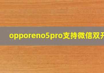 opporeno5pro支持微信双开吗