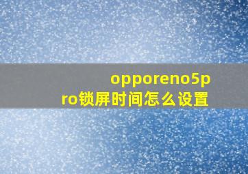 opporeno5pro锁屏时间怎么设置