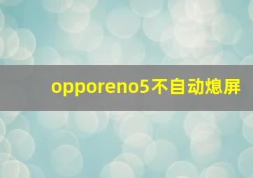 opporeno5不自动熄屏