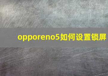 opporeno5如何设置锁屏