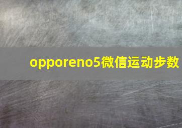 opporeno5微信运动步数