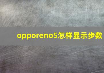 opporeno5怎样显示步数