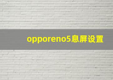 opporeno5息屏设置