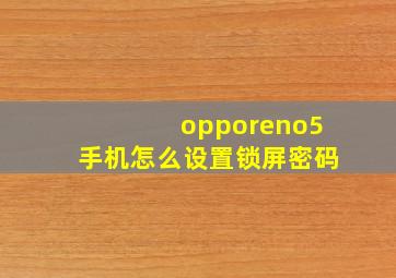 opporeno5手机怎么设置锁屏密码