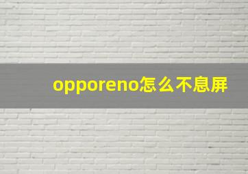 opporeno怎么不息屏