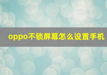 oppo不锁屏幕怎么设置手机