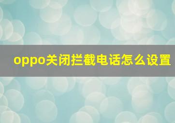 oppo关闭拦截电话怎么设置