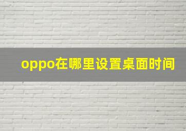 oppo在哪里设置桌面时间