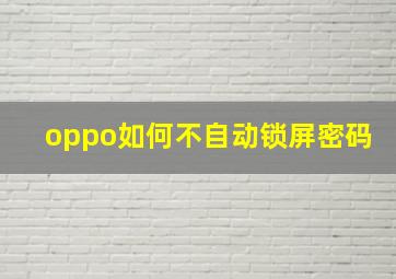 oppo如何不自动锁屏密码