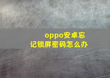 oppo安卓忘记锁屏密码怎么办