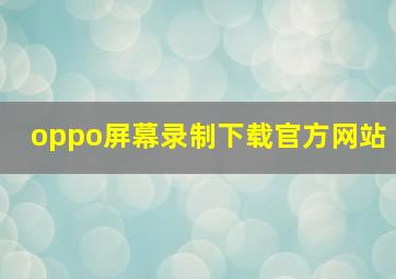 oppo屏幕录制下载官方网站