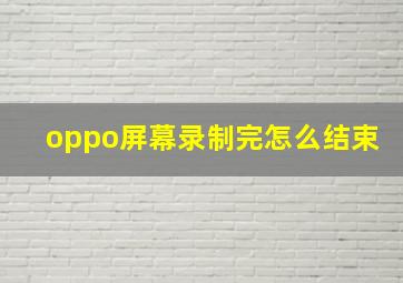 oppo屏幕录制完怎么结束