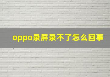 oppo录屏录不了怎么回事