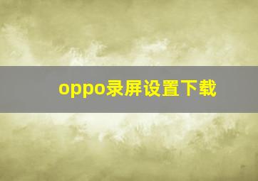 oppo录屏设置下载