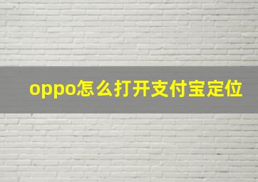 oppo怎么打开支付宝定位