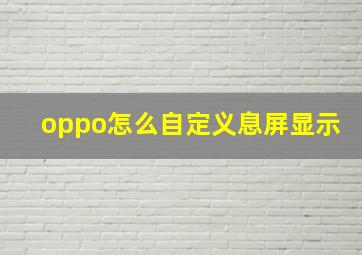 oppo怎么自定义息屏显示