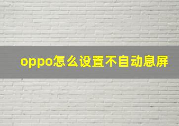 oppo怎么设置不自动息屏