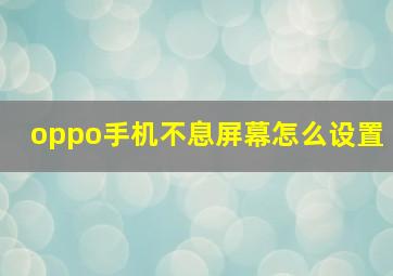 oppo手机不息屏幕怎么设置