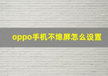 oppo手机不熄屏怎么设置