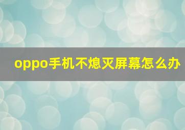 oppo手机不熄灭屏幕怎么办