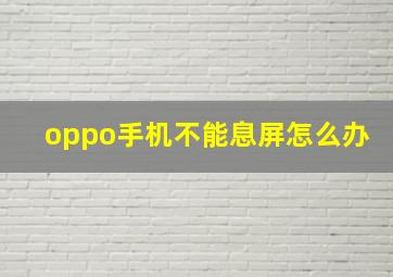 oppo手机不能息屏怎么办