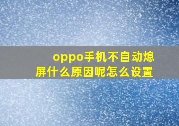 oppo手机不自动熄屏什么原因呢怎么设置