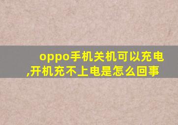 oppo手机关机可以充电,开机充不上电是怎么回事