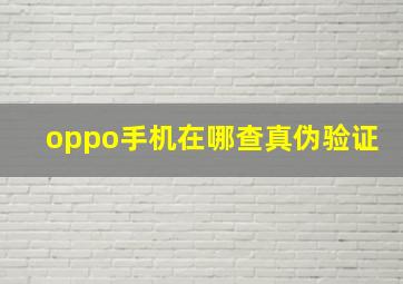 oppo手机在哪查真伪验证