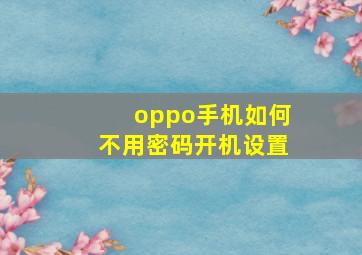 oppo手机如何不用密码开机设置