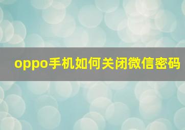 oppo手机如何关闭微信密码