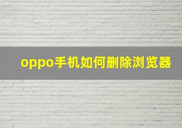 oppo手机如何删除浏览器