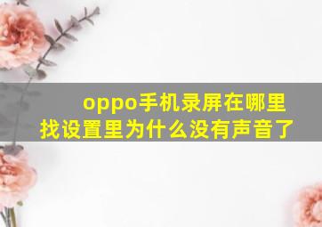 oppo手机录屏在哪里找设置里为什么没有声音了