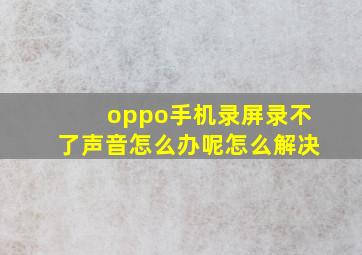 oppo手机录屏录不了声音怎么办呢怎么解决