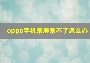 oppo手机录屏录不了怎么办