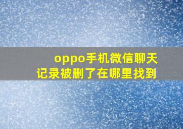 oppo手机微信聊天记录被删了在哪里找到