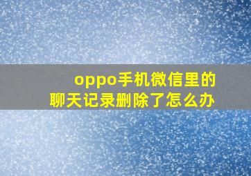 oppo手机微信里的聊天记录删除了怎么办