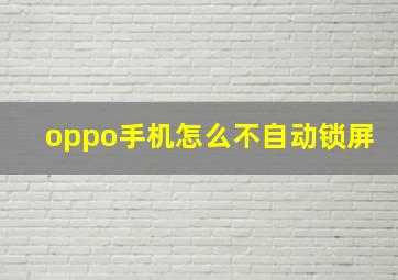 oppo手机怎么不自动锁屏