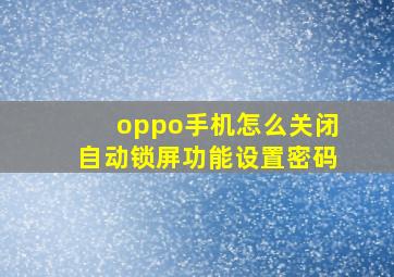 oppo手机怎么关闭自动锁屏功能设置密码