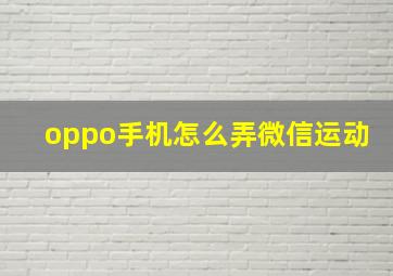 oppo手机怎么弄微信运动