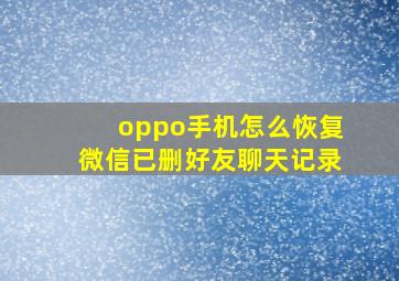 oppo手机怎么恢复微信已删好友聊天记录