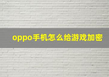 oppo手机怎么给游戏加密